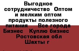 Выгодное сотрудничество! Оптом и мелким оптом продукты полезного питания.  - Все города Бизнес » Куплю бизнес   . Ростовская обл.,Шахты г.